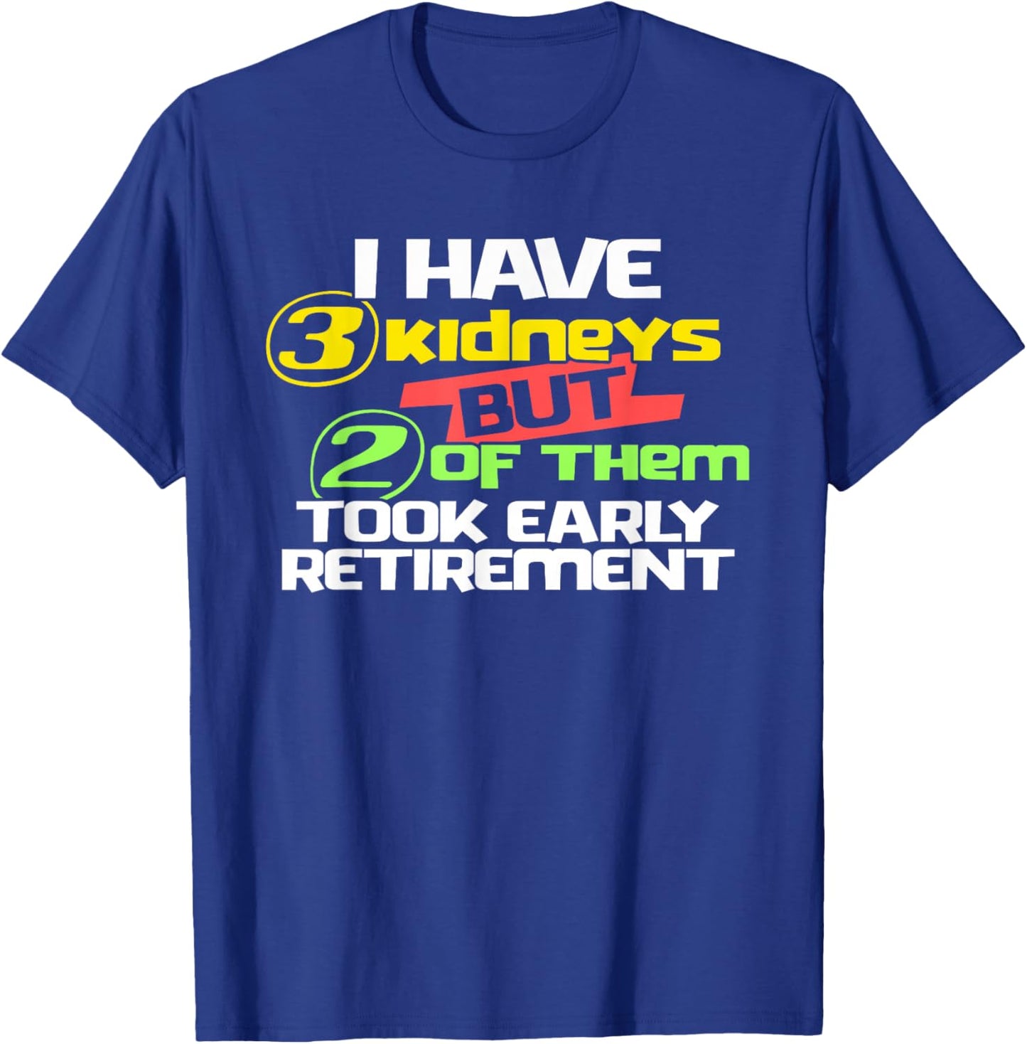 I Have 3 Kidneys 2 Took Retirement a Funny Kidney Transplant T-Shirt - T-Shirt | Royal