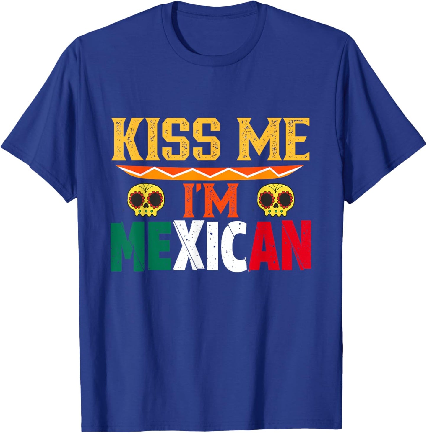 Kiss Me I'm Mexican Mexico Proud Lover Country T-Shirt - T-Shirt | Royal