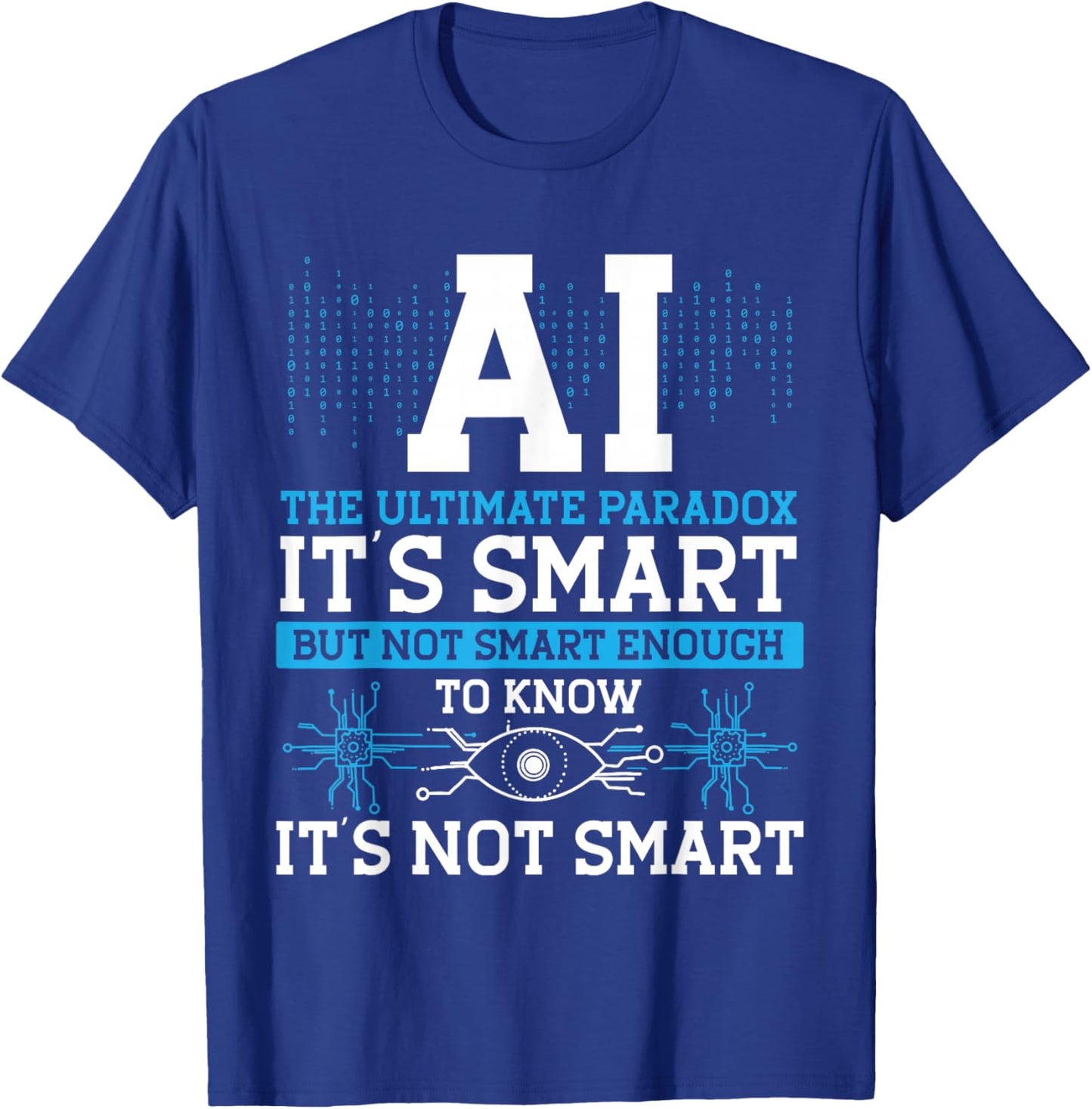 Ai Is The Ultimate Paradox It's Smart, But Not Smart T-Shirt - T-Shirt | Royal