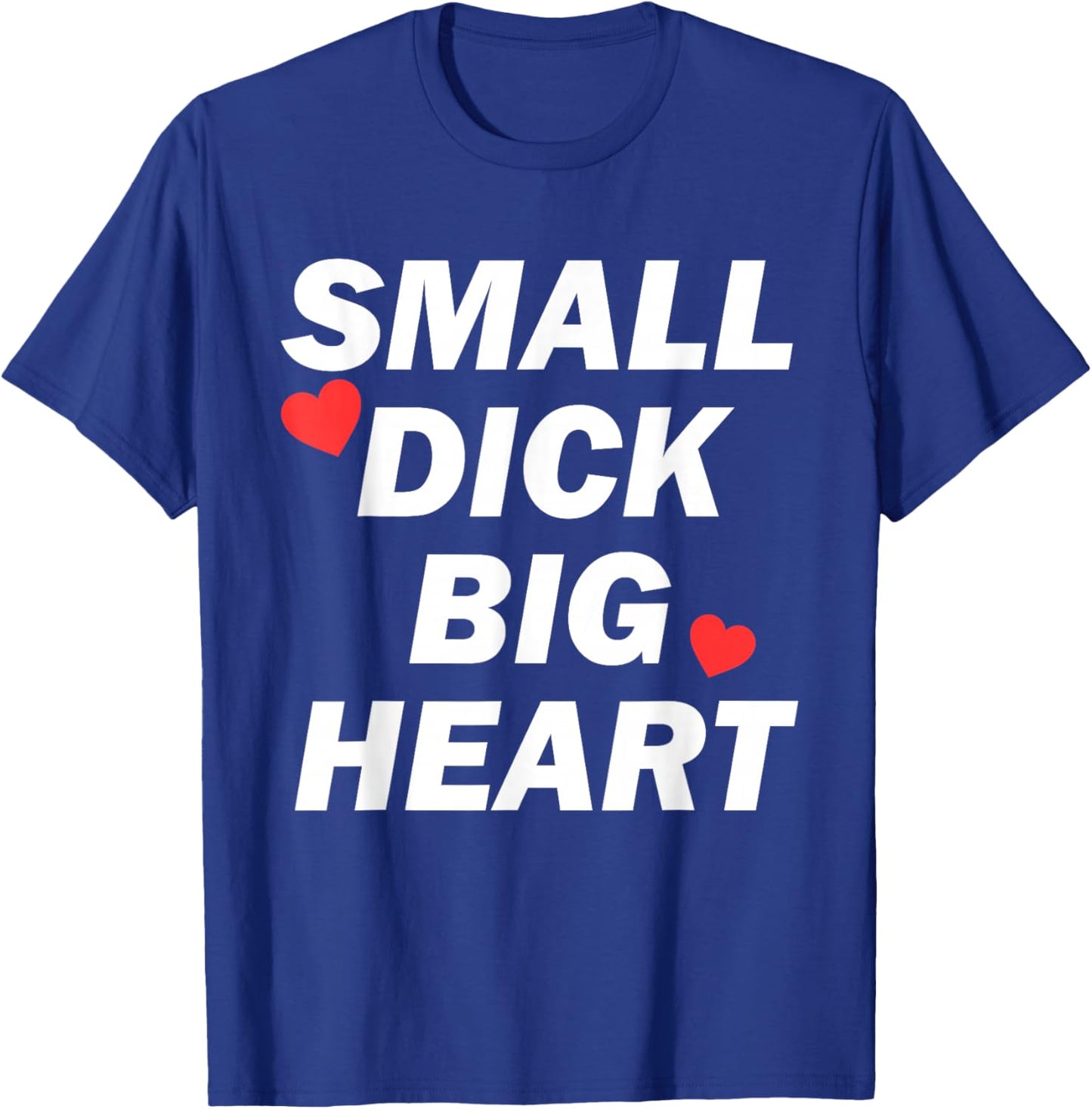 Small Dick Big Heart Funny T-Shirt - T-Shirt | Royal