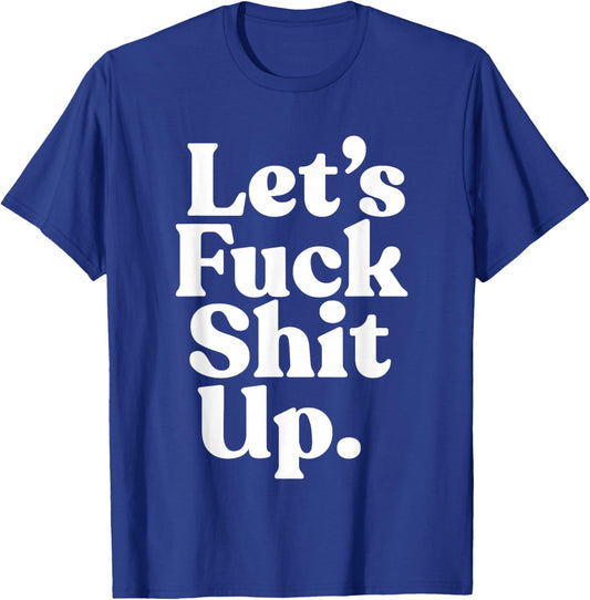 Let's Fck Shit Up Funny Sarcasm T-Shirt - T-Shirt | Royal