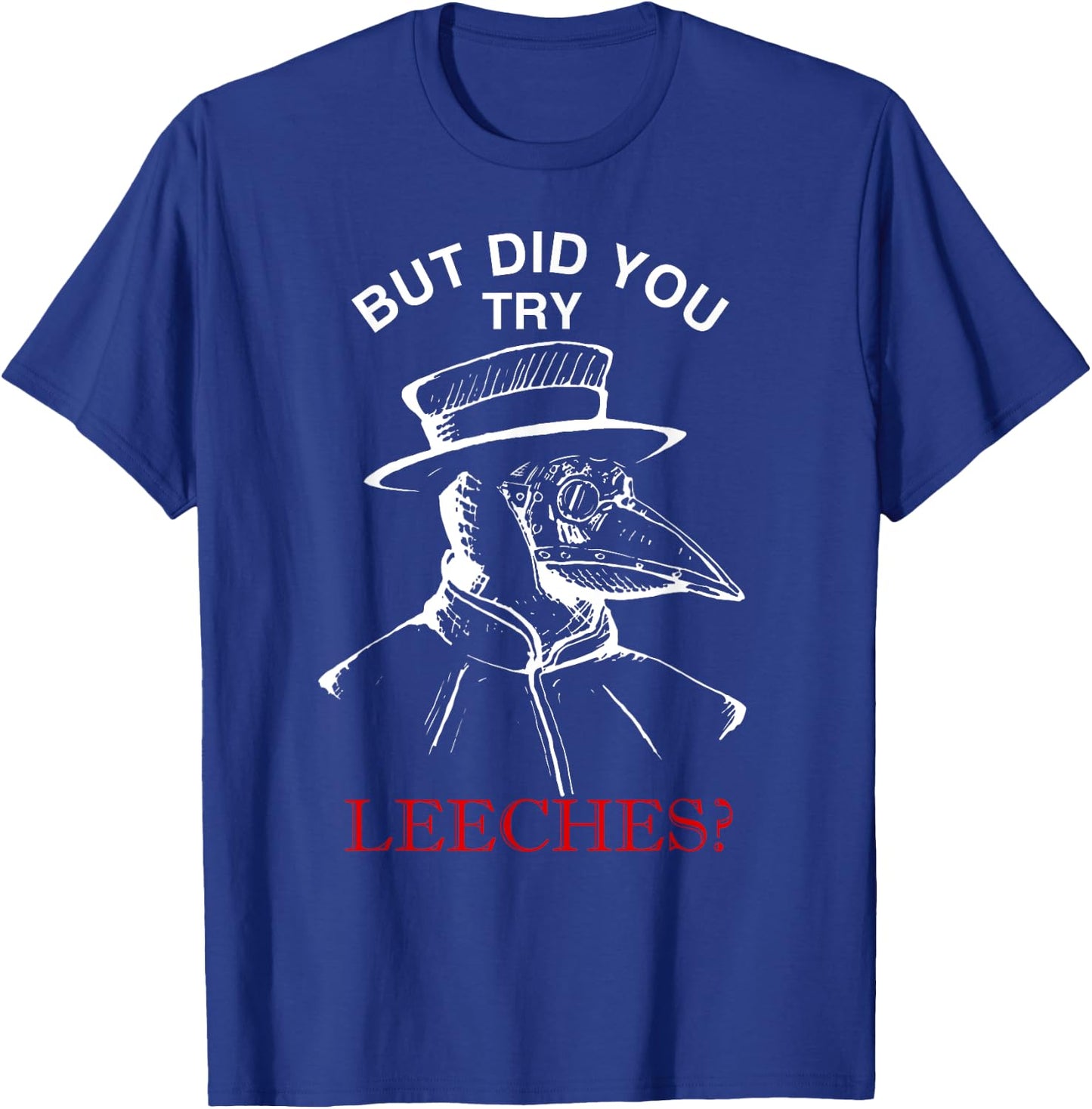 But did you try leeches ? - plague doctor steampunk T-Shirt - T-Shirt | Royal