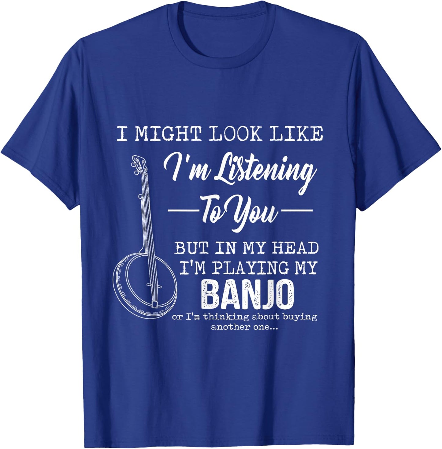 I'm Listening To You, But In My Head I'm Playing My Banjo T-Shirt - T-Shirt | Royal