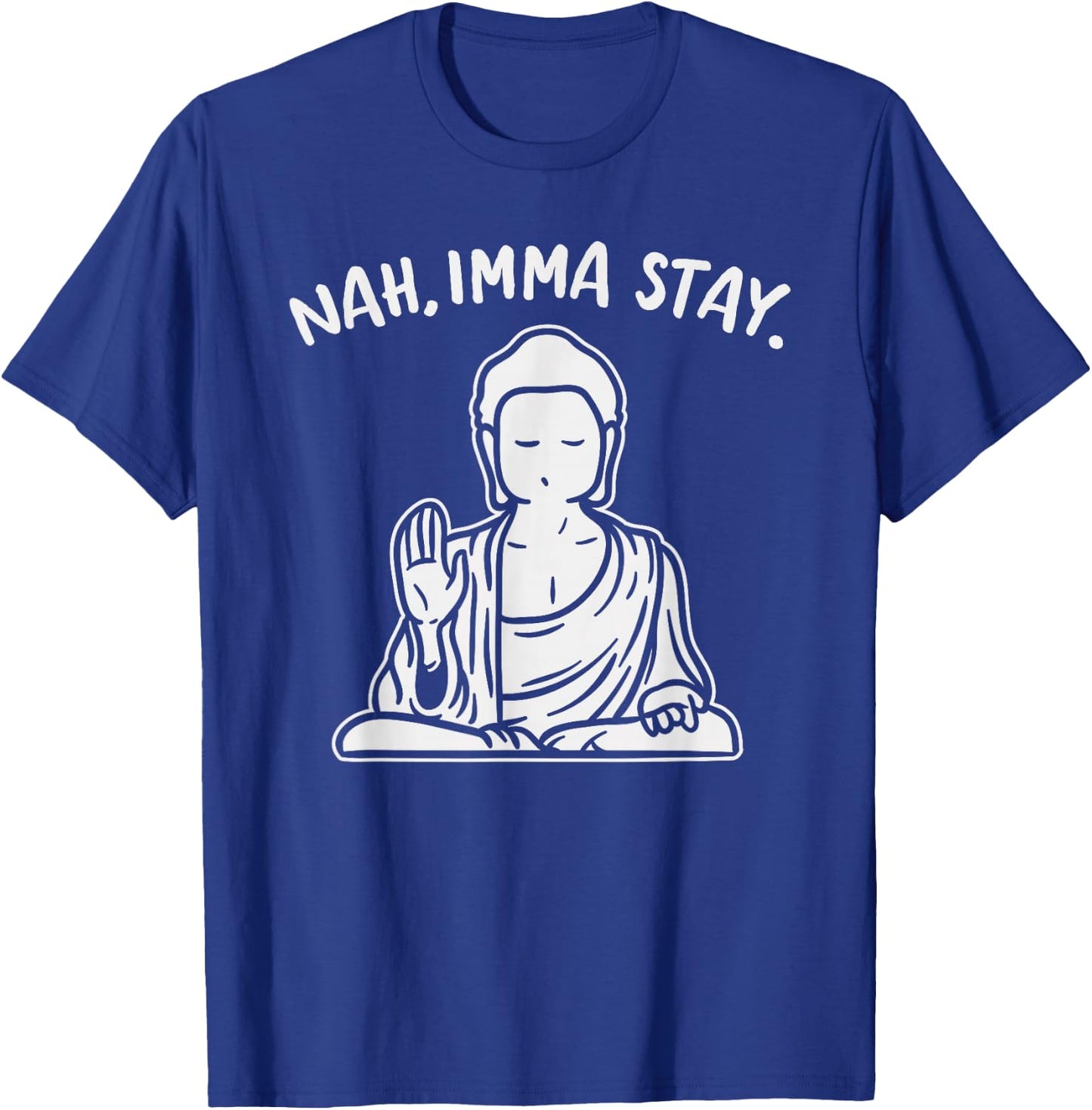 Nah Imma Stay Buddha Funny Yoga Meditation Zen Namaste Gift T-Shirt - T-Shirt | Royal