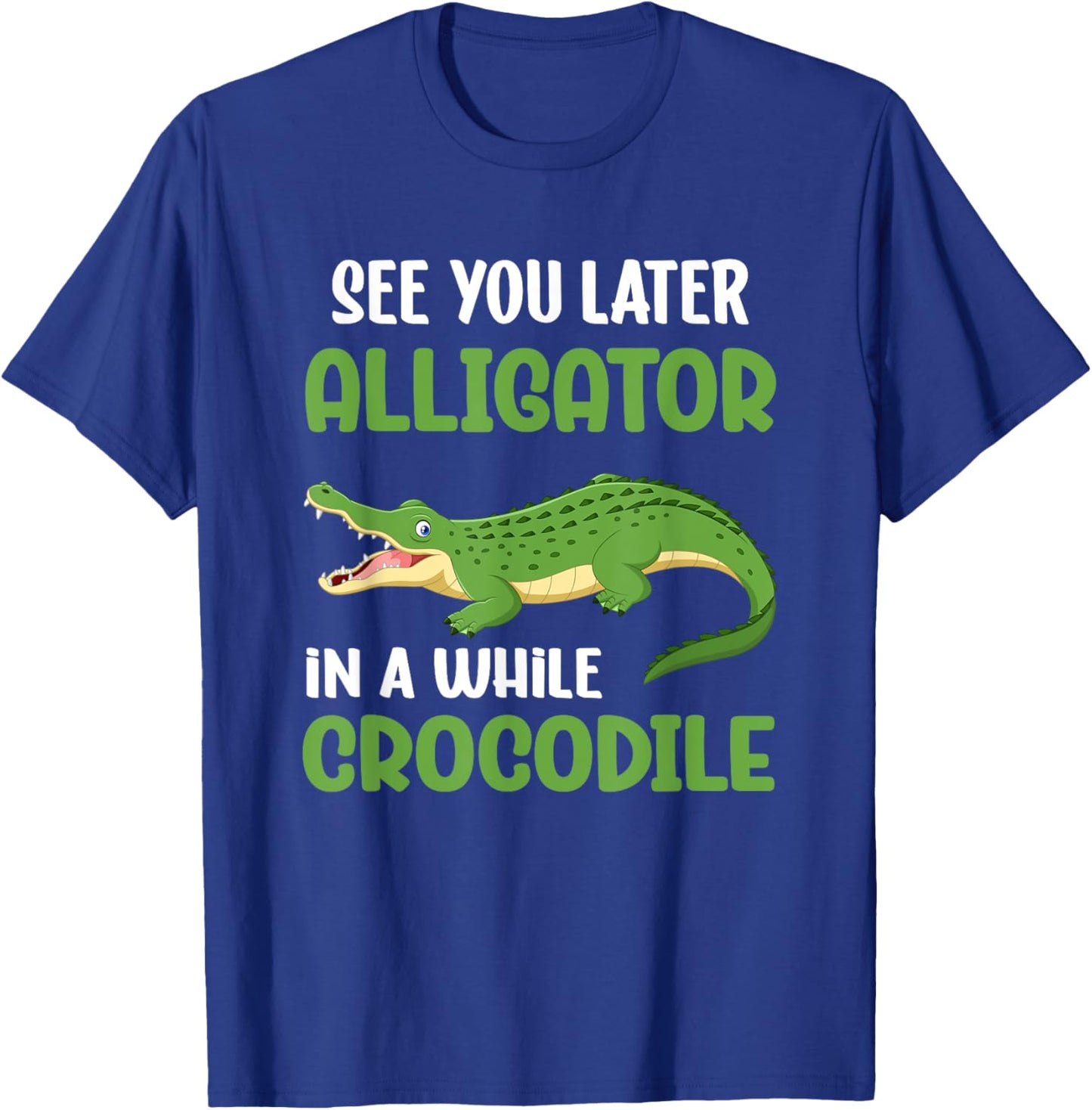 Crocodiles See You Later Alligator In A While Crocodile T-Shirt - T-Shirt | Royal