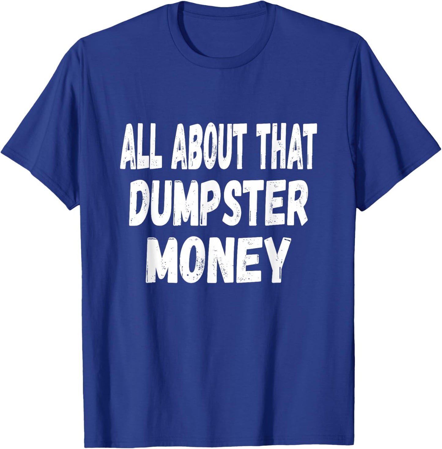 Dumpster Diving Quote - All About That Dumpster Money T-Shirt - T-Shirt | Royal