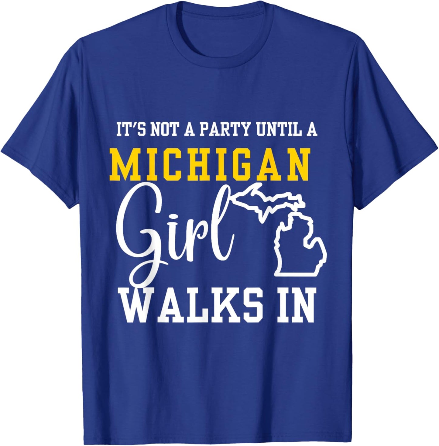 It's Not a Party Until a Michigan Girl Walks In,Proud Girls T-Shirt - T-Shirt | Royal