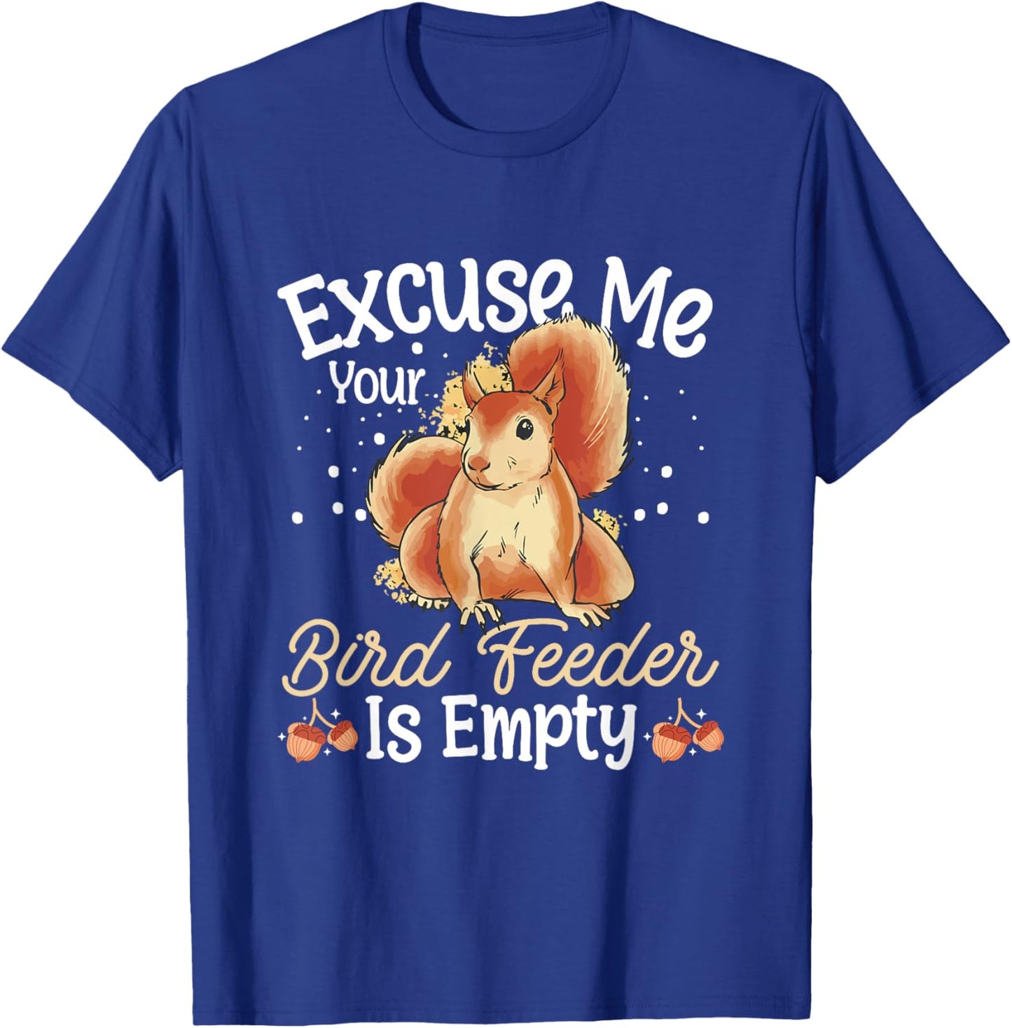 Squirrel Owner Funny Excuse Me Your Bird Feeder Is Empty T-Shirt - T-Shirt | Royal