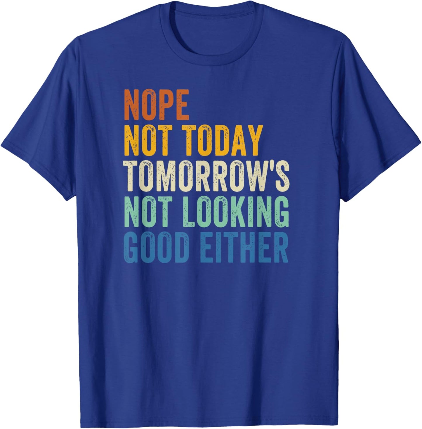 Nope Not Today Tomorrow's Not Looking Good Either T-Shirt - T-Shirt | Royal