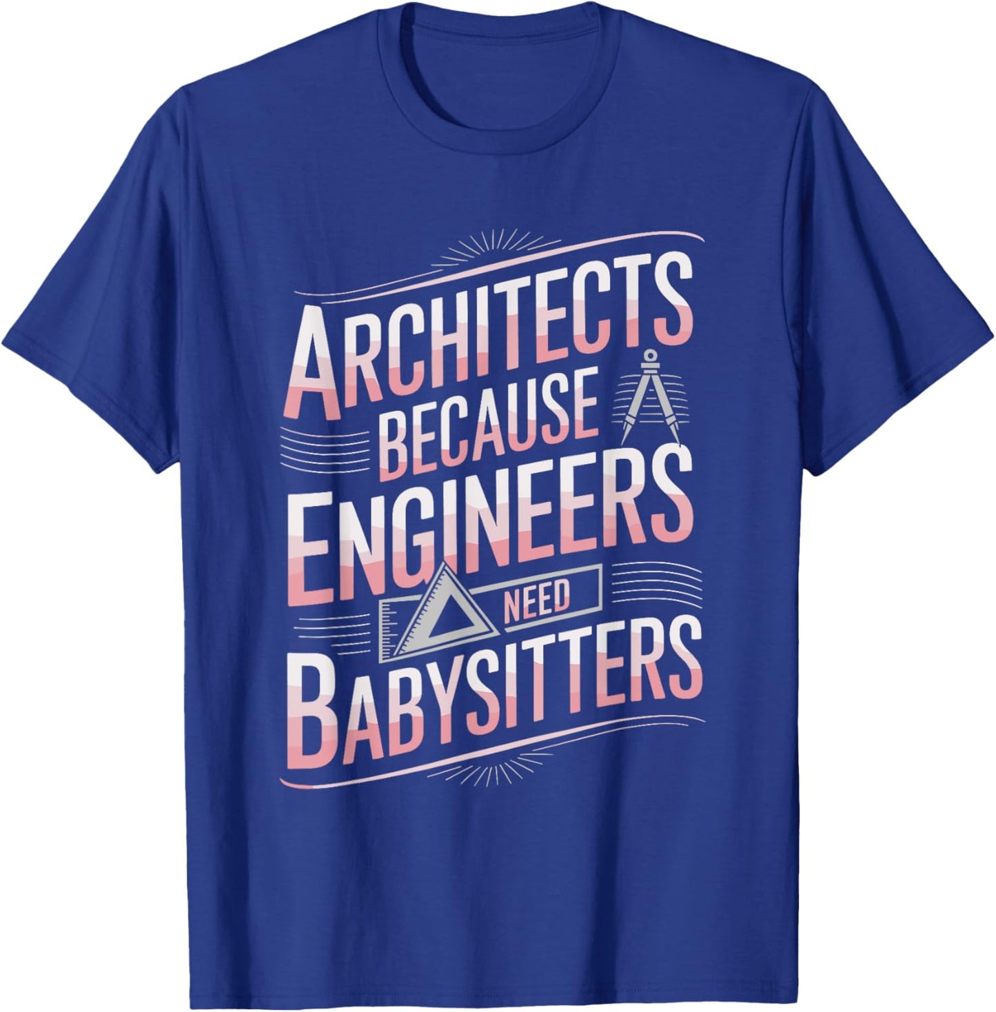 Architects Because Engineers Need Babysitters, Architectural T-Shirt - T-Shirt | Royal