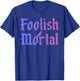Foolish Mortal Funny Design T-Shirt - T-Shirt | Royal