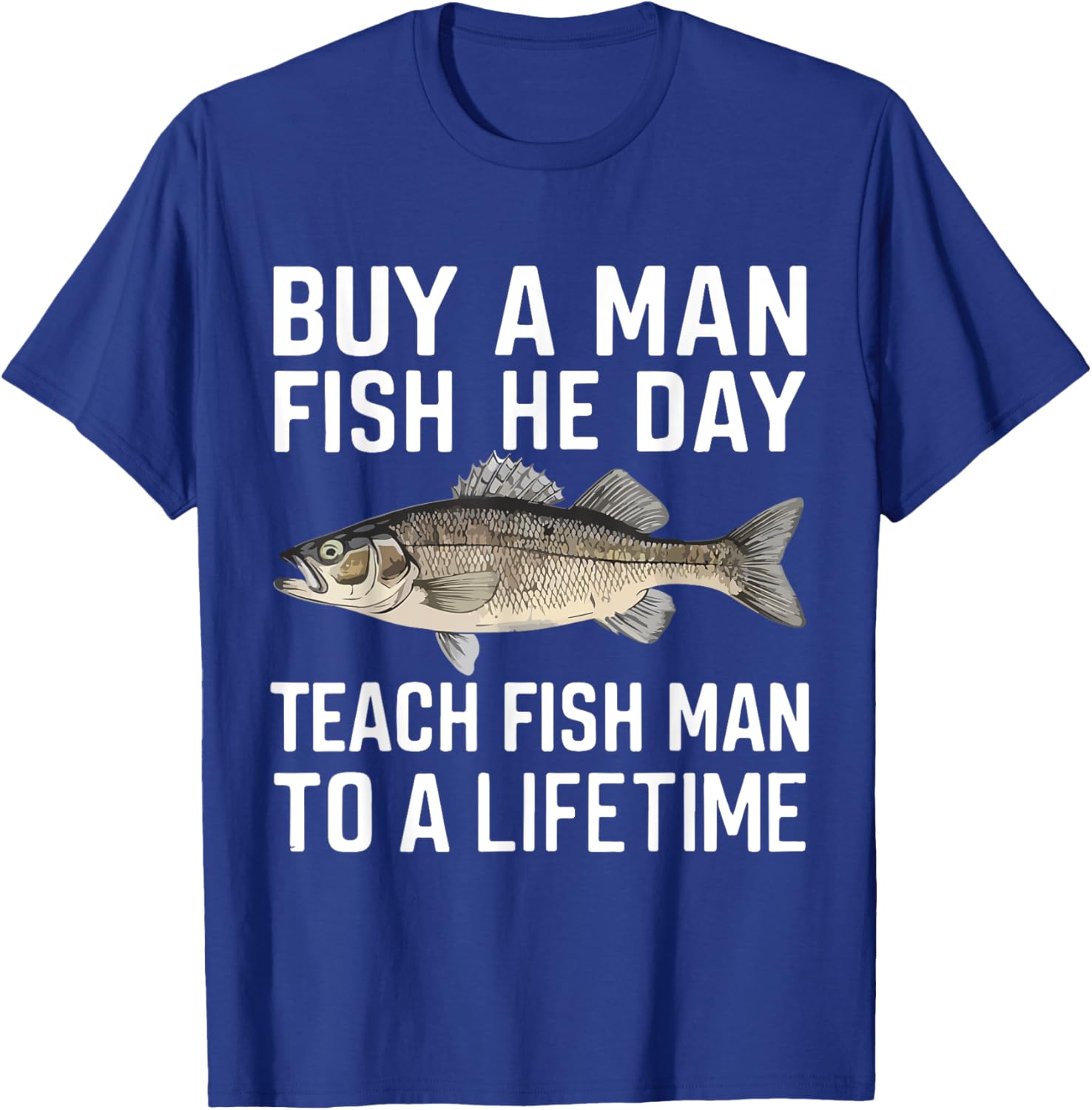 Buy A Man Eat Fish He Day Teach Man To A Lifetime fishing T-Shirt - T-Shirt | Royal