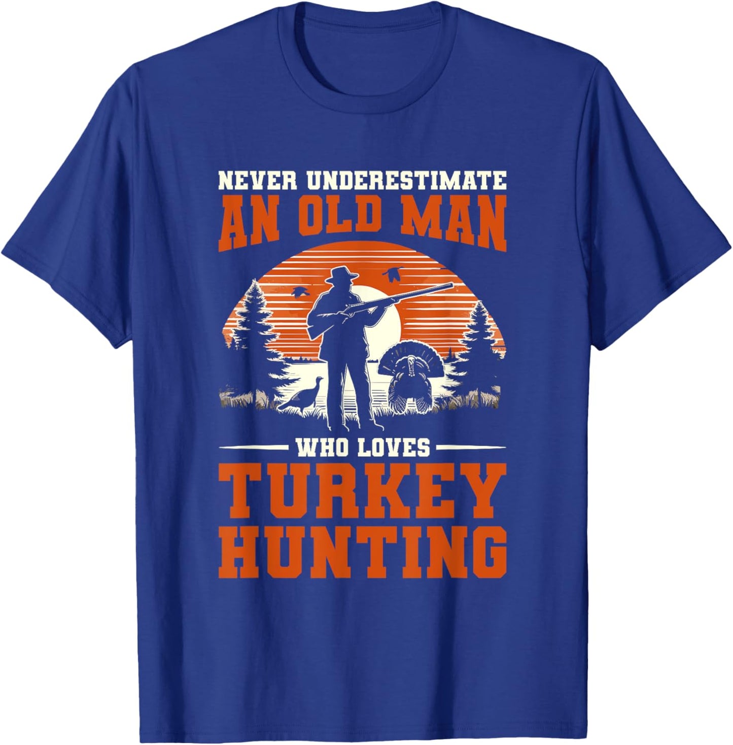 Never Underestimate An Old Man Who Loves Turkey Hunting T-Shirt - T-Shirt | Royal