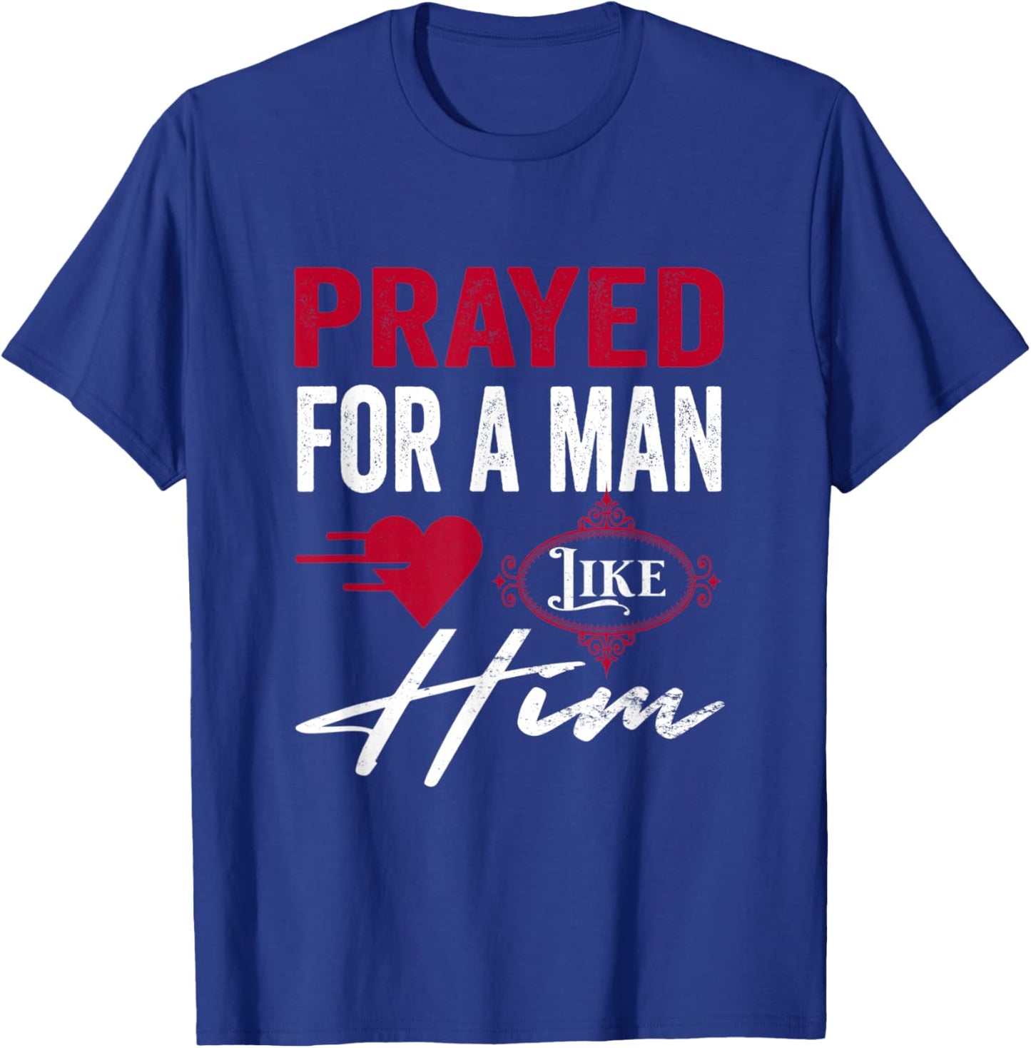 Prayed For A Man Like Him - I'm Him Christian T-Shirt - T-Shirt | Royal