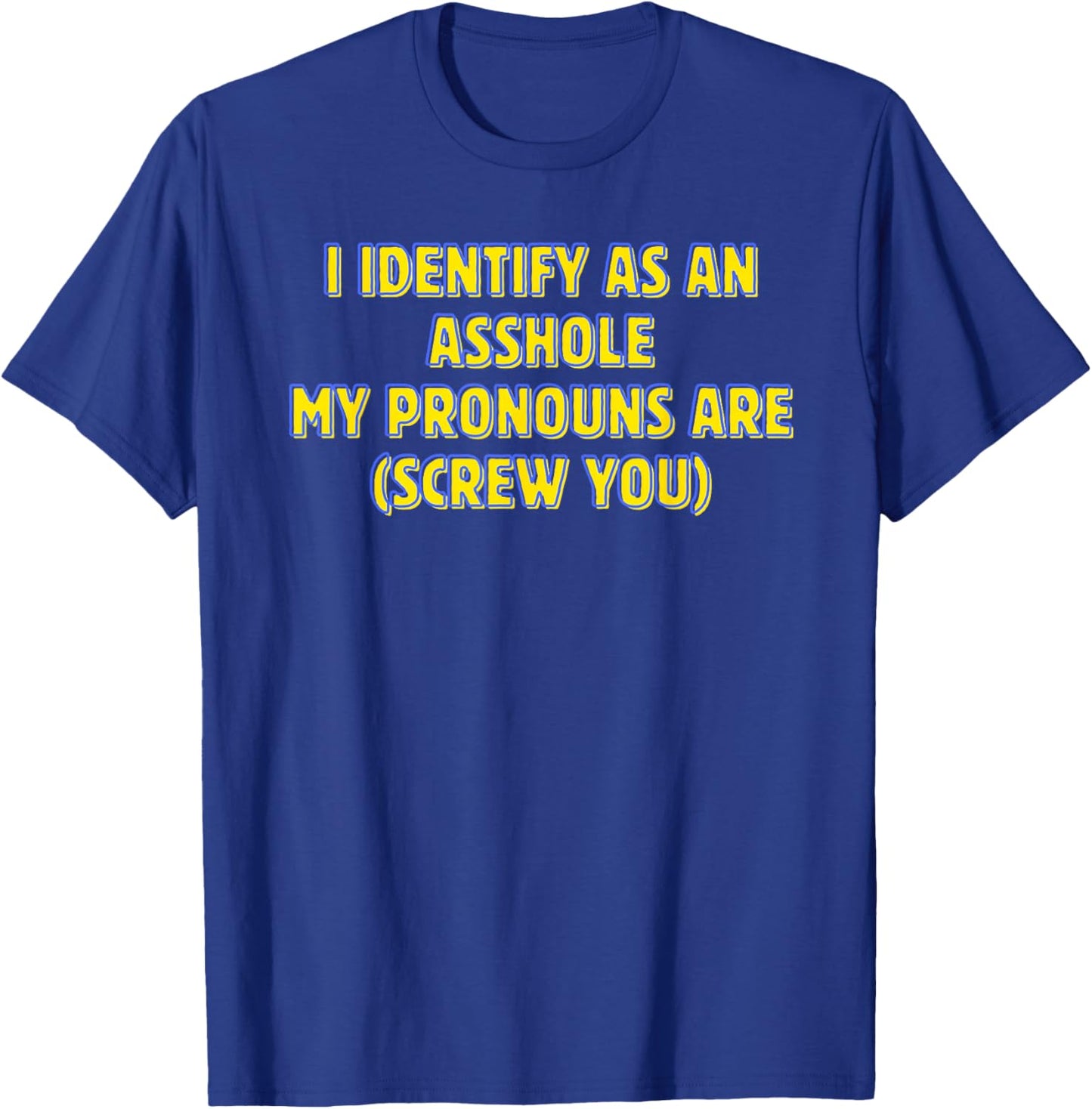 I Identify as an Asshole My Pronouns Screw You T-Shirt - T-Shirt | Royal