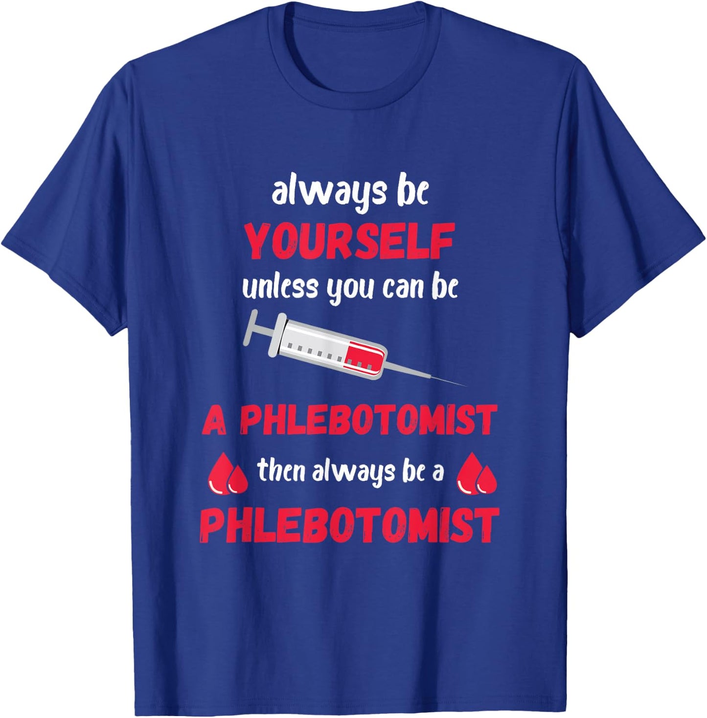 Phlebotomist Always Be Yourself Medical Medicine Nursing T-Shirt - T-Shirt | Royal