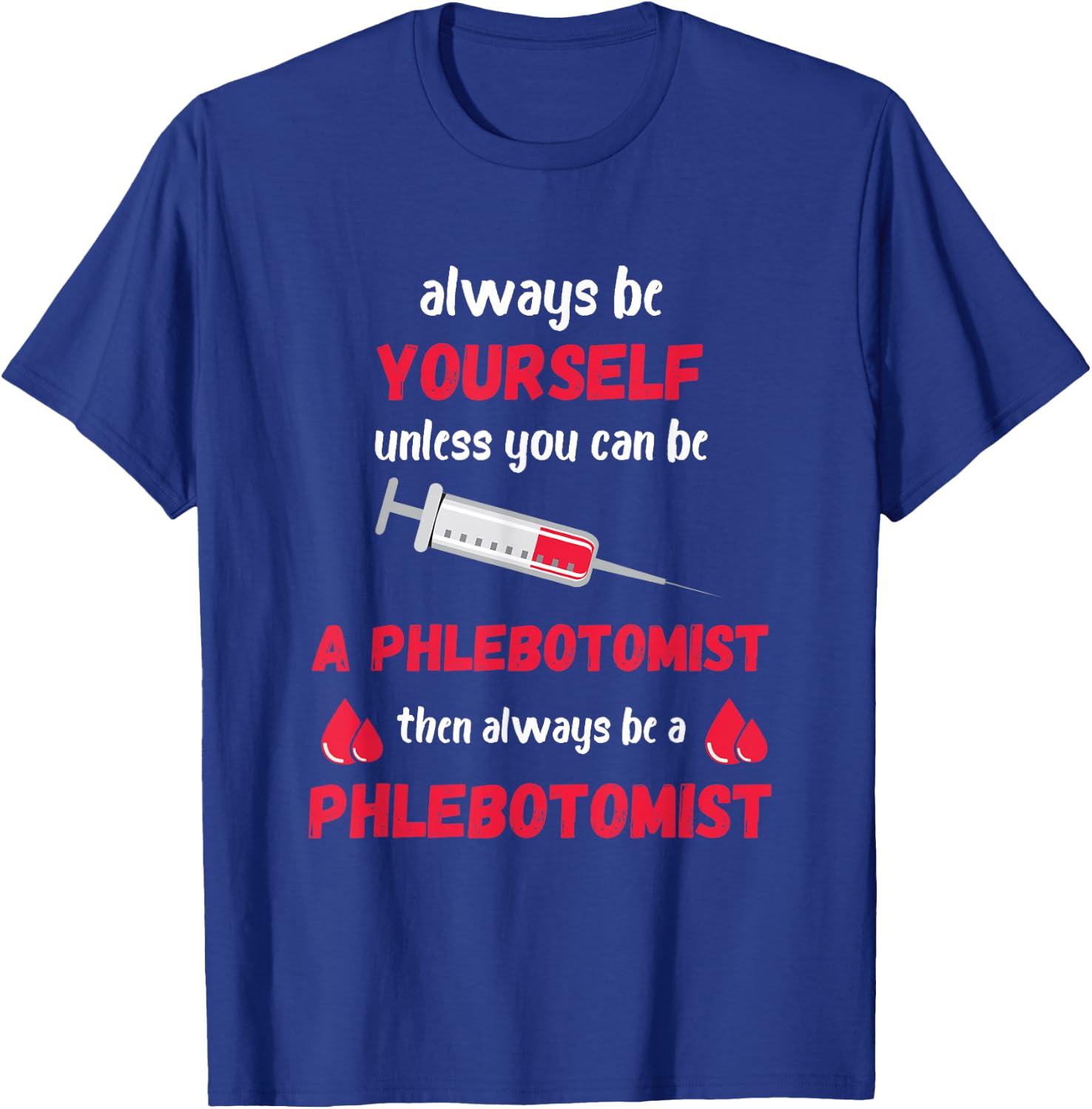 Phlebotomist Always Be Yourself Medical Medicine Nursing T-Shirt - T-Shirt | Royal
