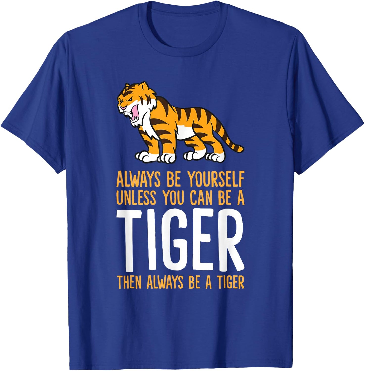 Always Be Yourself Unless You Can Be A Tiger Small T-Shirt - T-Shirt | Royal