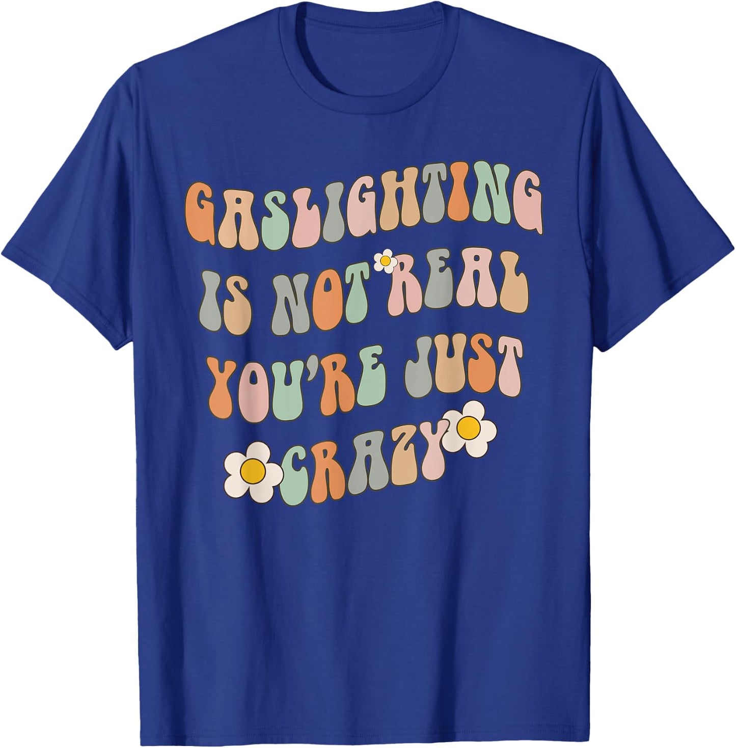 Gaslighting Is Not Real You're Just Crazy Gaslight Survivor T-Shirt - T-Shirt | Royal