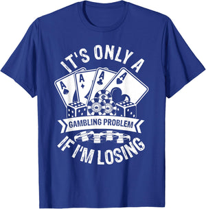 It's Only a Gambling Problem If I'm Losing T-Shirt - T-Shirt | Royal