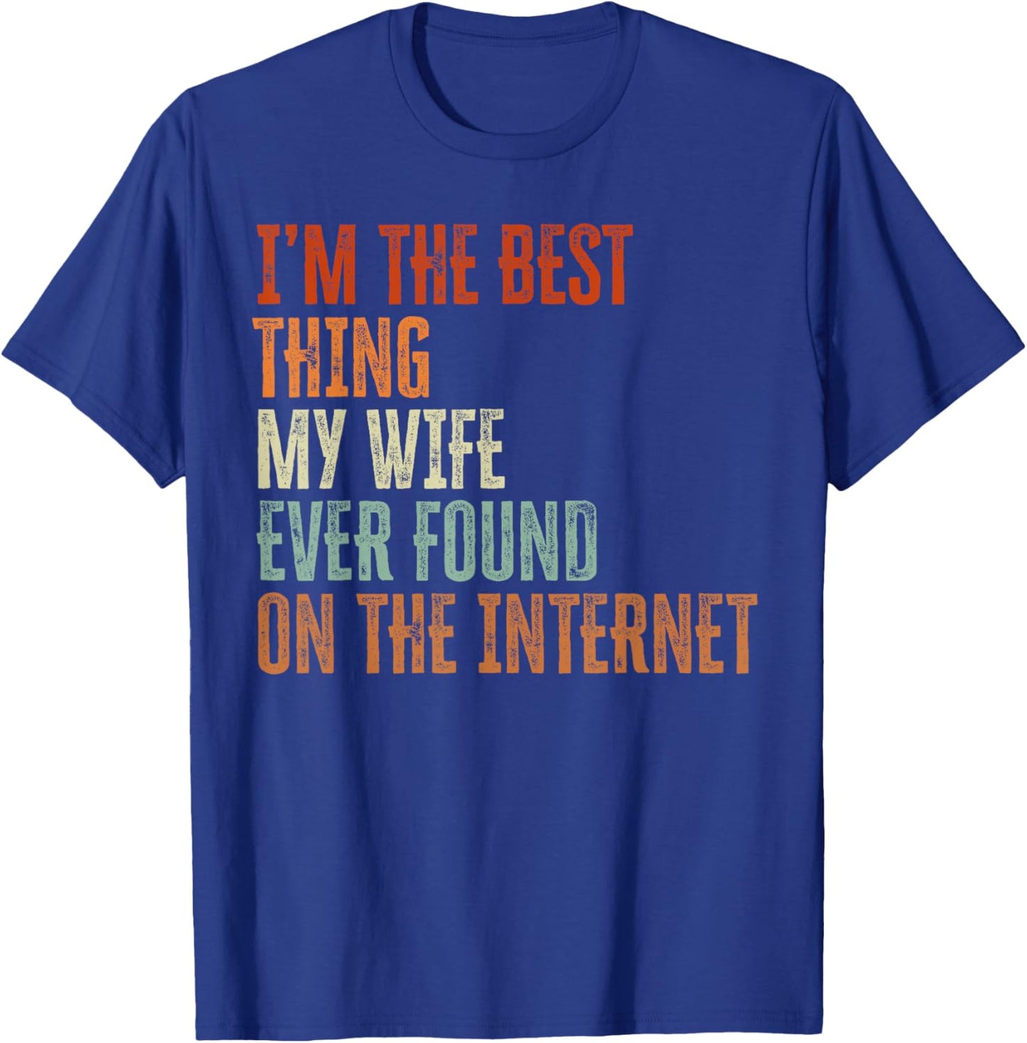 Im The Best Thing My Wife Found On The Internet Fathers Day T-Shirt - T-Shirt | Royal