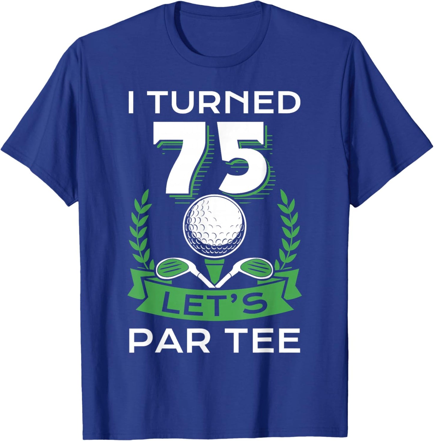 I Turned 75 Let's Par Golf Player Sport Birthday Party T-Shirt - T-Shirt | Royal