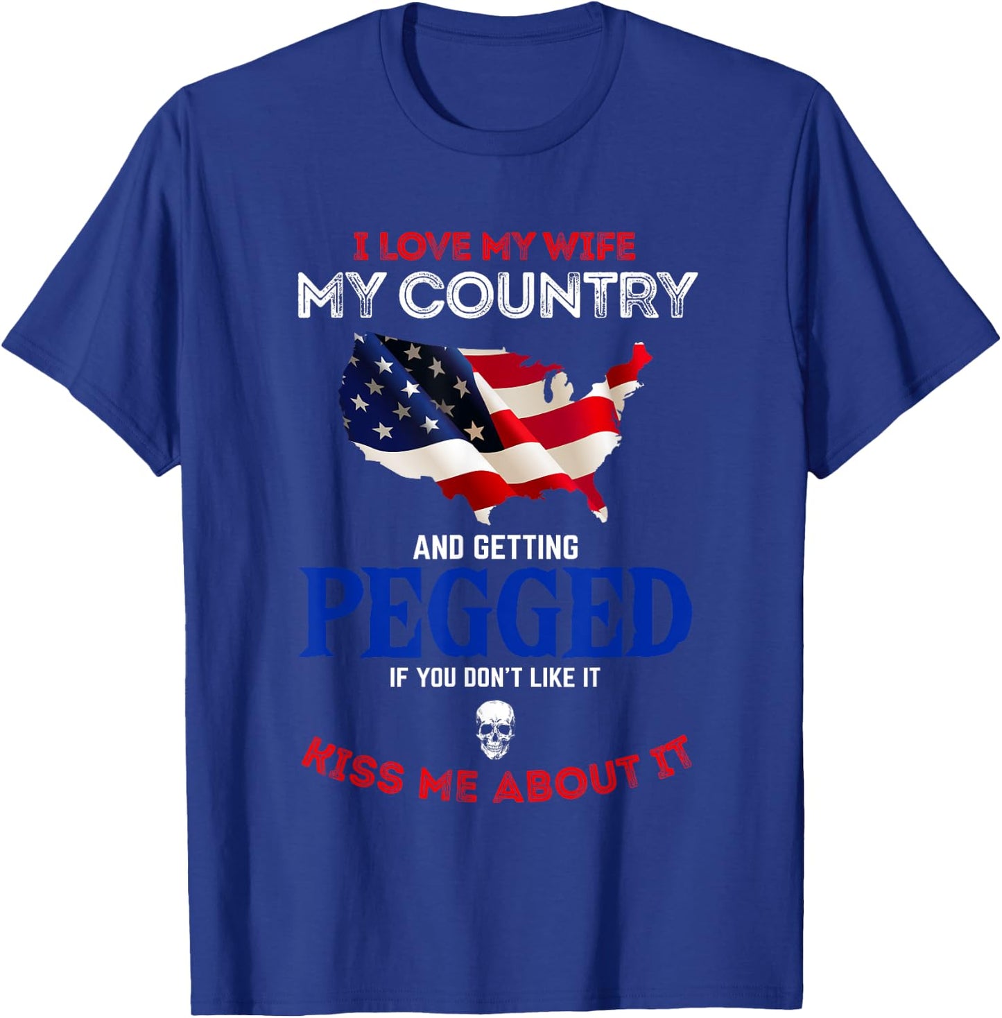 I Love My Wife My Country And Getting Pegged If You Don't T-Shirt - T-Shirt | Royal