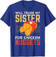 Will Trade My Sister For Chicken Nuggets Lover Foodie Nuggy T-Shirt - T-Shirt | Royal