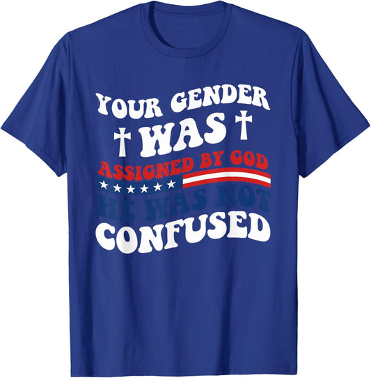 Your Gender Was Assigned By God. He Was Not Confused. T-Shirt - T-Shirt | Royal