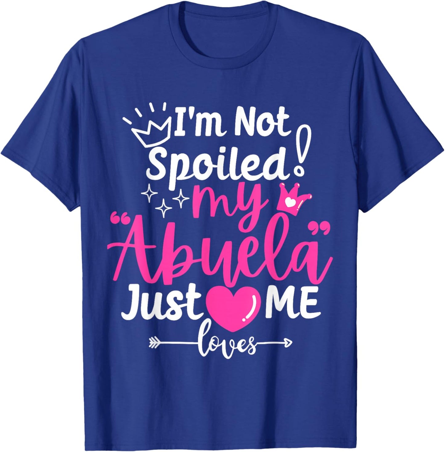 I'm Not Spoiled My Abuela Just Loves Me Team Girls Matching T-Shirt - T-Shirt | Royal