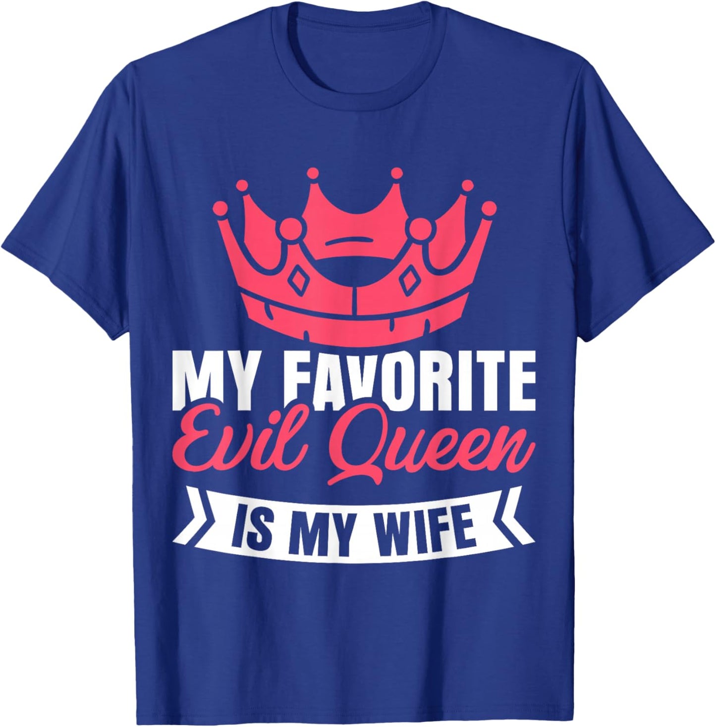 My Favorite Evil Queen Is My Wife T-Shirt - T-Shirt | Royal