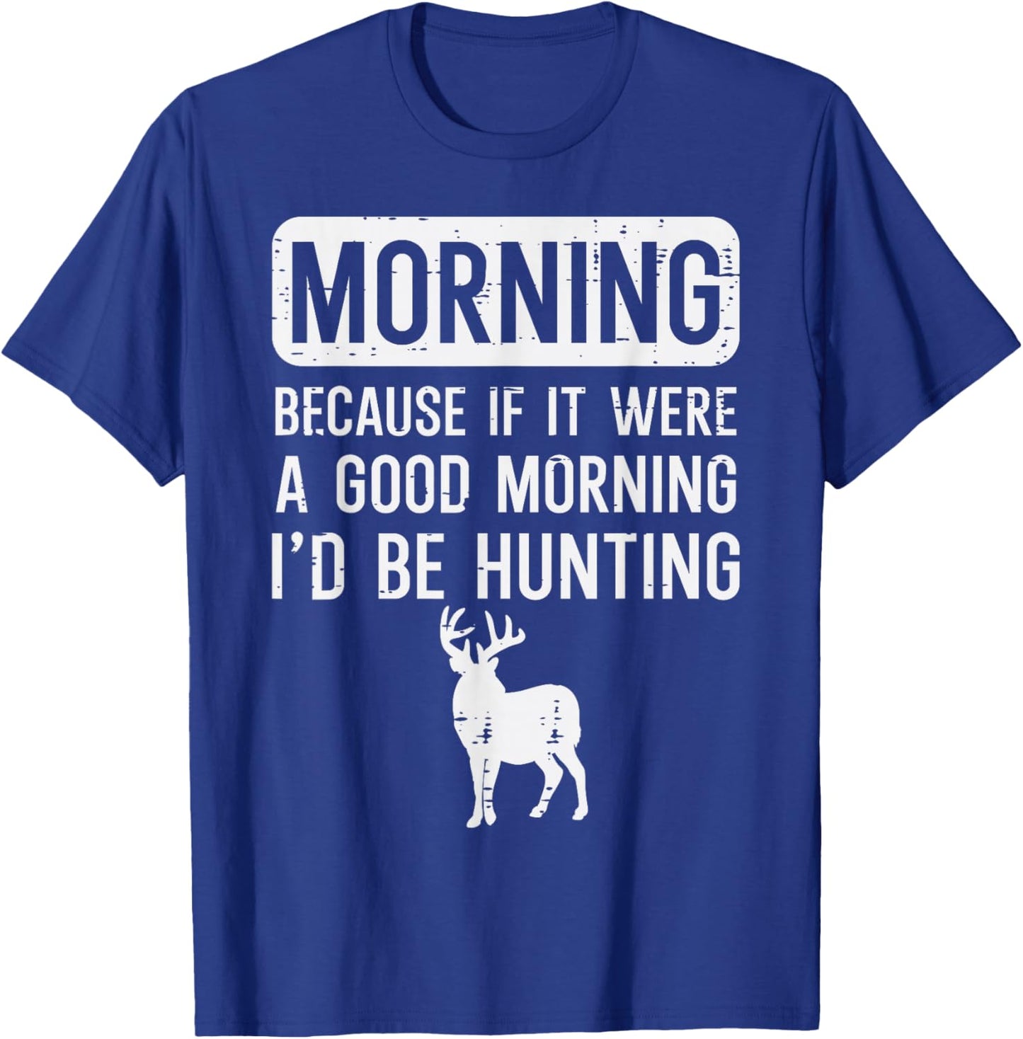 Morning Because If Good Hunting Funny Hunter Men Women Kids T-Shirt - T-Shirt | Royal