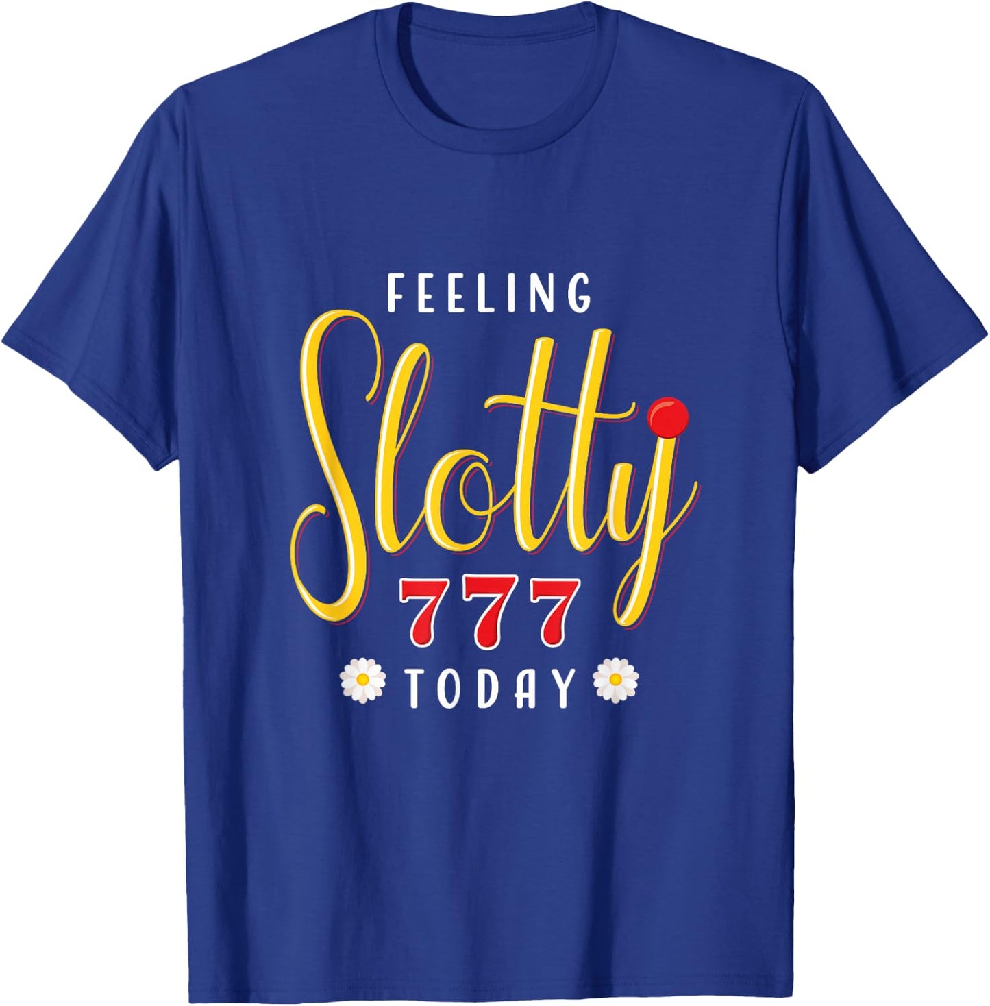 Feeling Slotty Today Funny Casino Gambling Slot Machine T-Shirt - T-Shirt | Royal