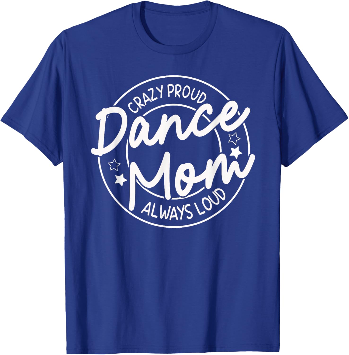 Crazy Proud Dance Mom Always Loud - Dancing Mother's Day T-Shirt - T-Shirt | Royal