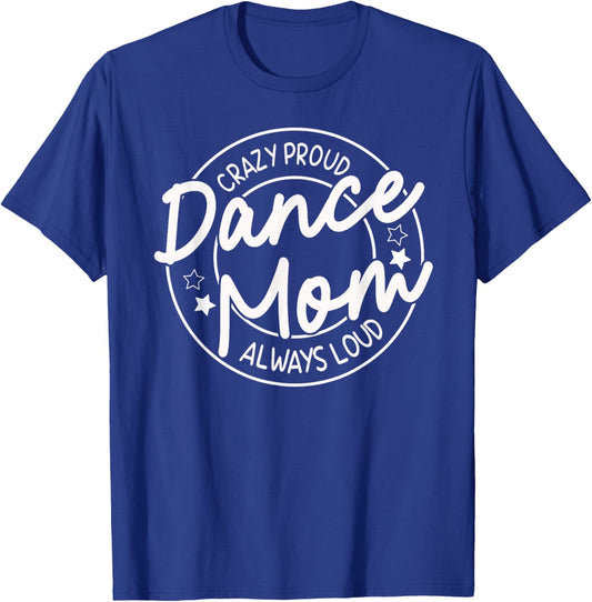 Crazy Proud Dance Mom Always Loud - Dancing Mother's Day T-Shirt - T-Shirt | Royal