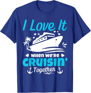 I Love It When We're Cruisin' Together Cruise Vacation T-Shirt - T-Shirt | Royal