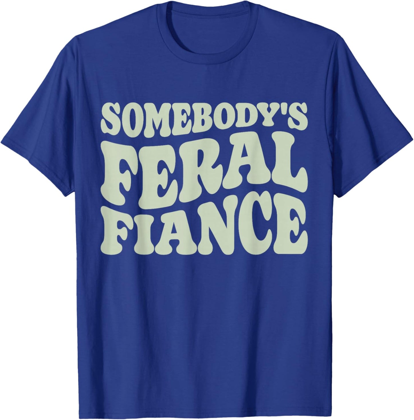 Engaged Couples Somebody's Feral Fiancée Engagement Party T-Shirt - T-Shirt | Royal