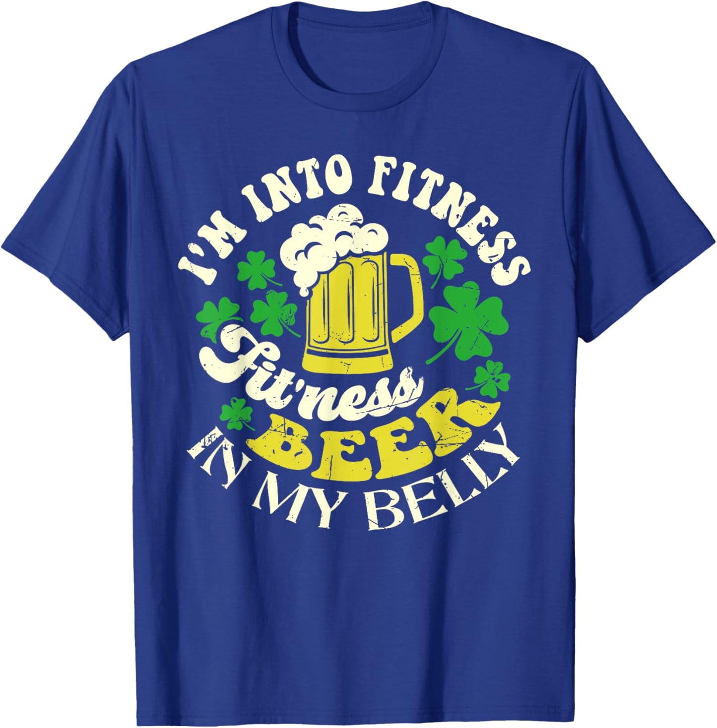 I'm Into Fitness Beer In My Belly St. Patrick's Day Funny T-Shirt - T-Shirt | Royal