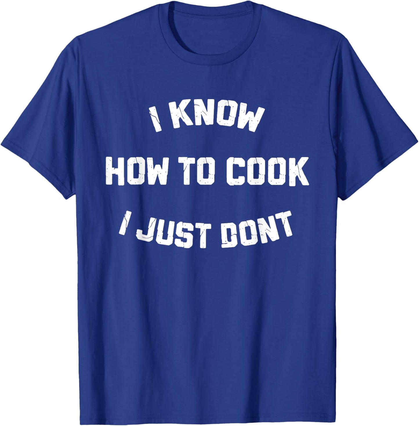 I Know How to Cook I Just Dont T-Shirt - T-Shirt | Royal