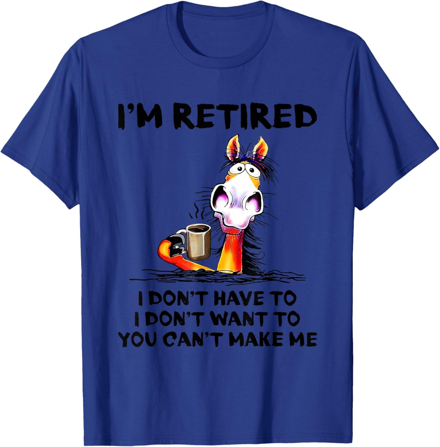 I don't want to I don't have to I'm retired horse funny T-Shirt - T-Shirt | Royal
