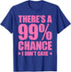 There's A 99% Chance That I Don't Care T-Shirt - T-Shirt | Royal