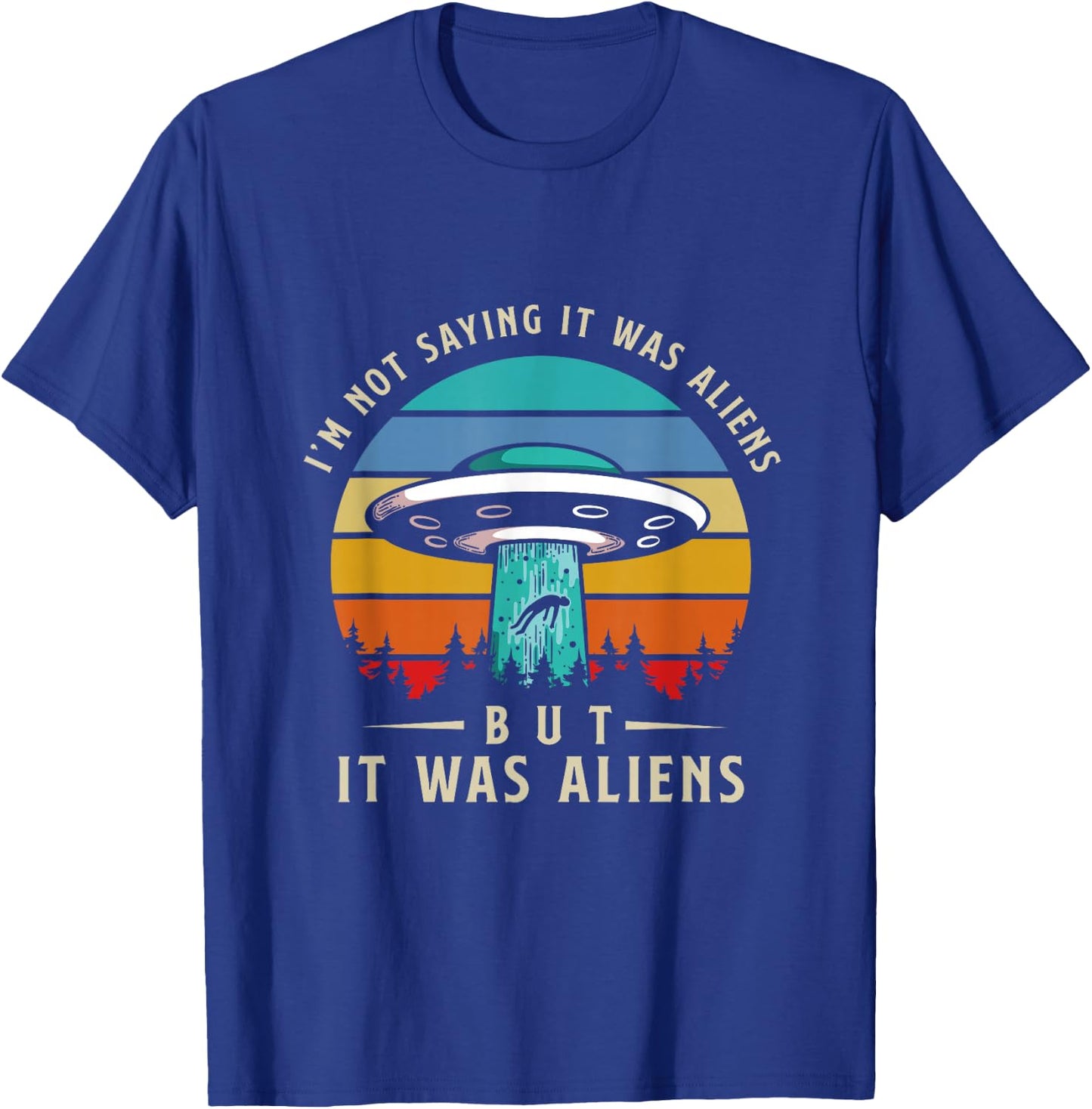 Im Not Saying It Was Aliens But It Was Aliens T-Shirt - T-Shirt | Royal