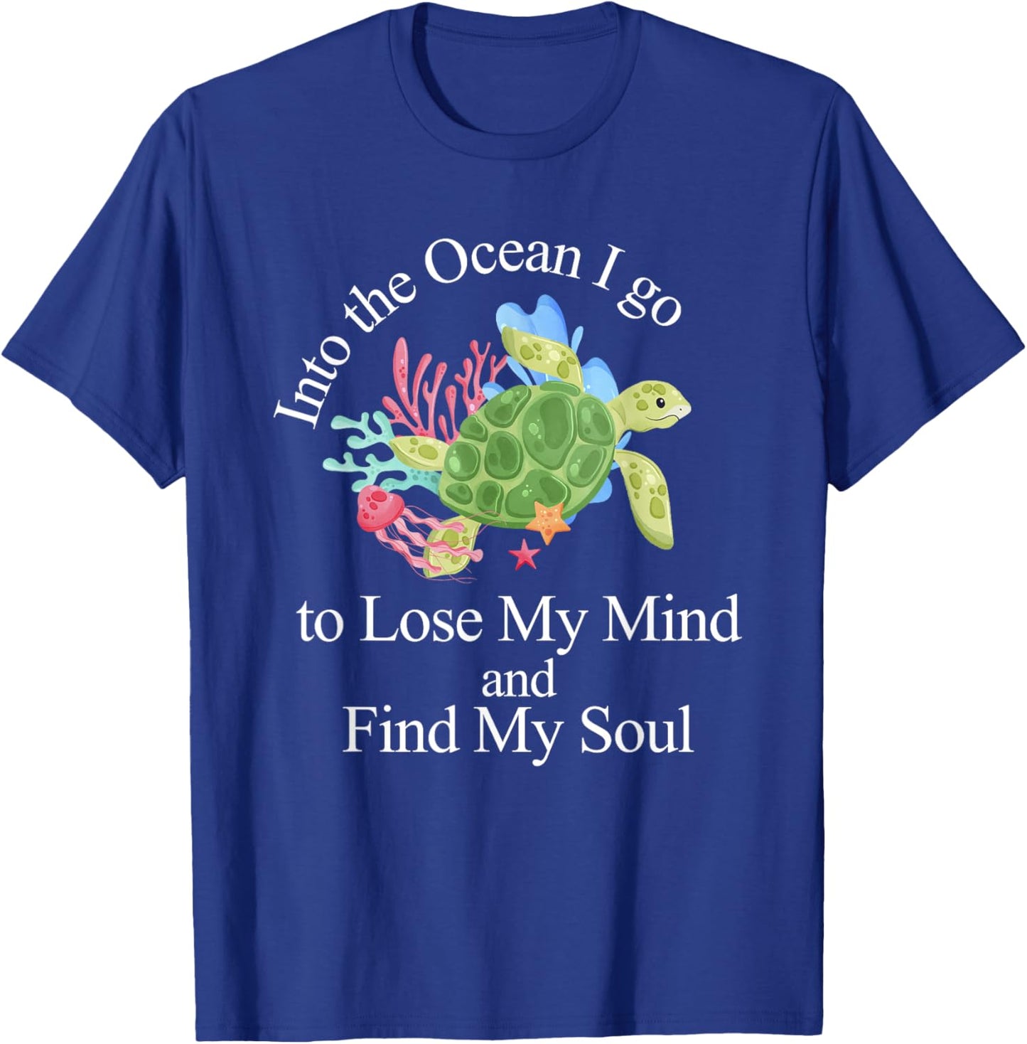 Into The Ocean I Go To Lose My Mind And Find My Soul T-Shirt - T-Shirt | Royal
