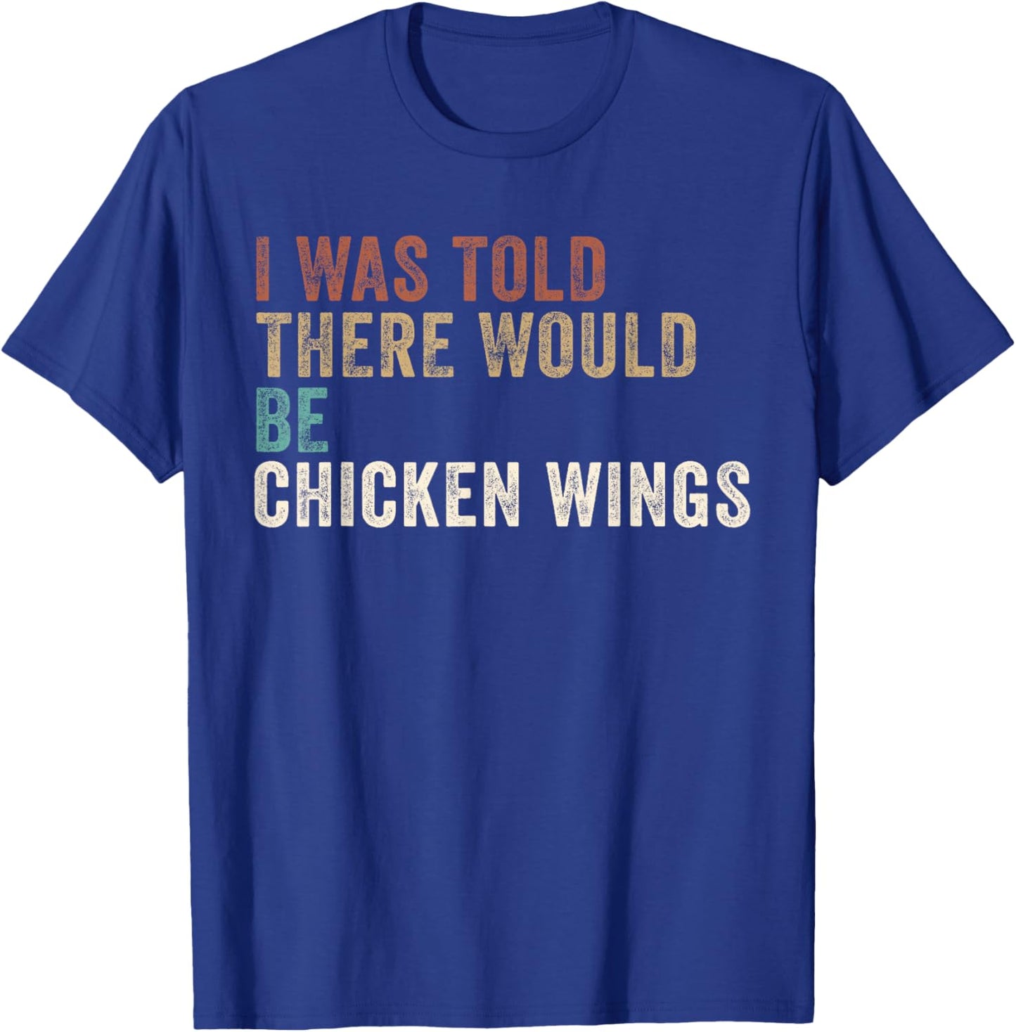 I was told there Would be Chicken Wings T-Shirt - T-Shirt | Royal