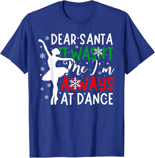Christmas Dear Santa It Wasn't Me I'm Always At Dance Ballet T-Shirt - T-Shirt | Royal