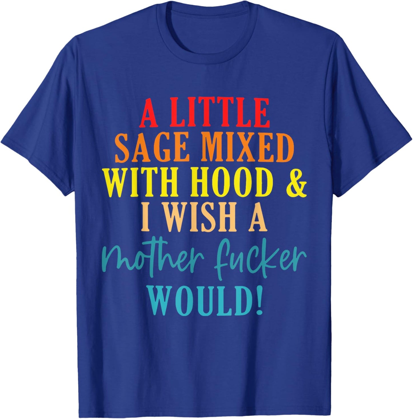 A Little Sage Mixed With Hood & I Wish A Mother Fucker Would T-Shirt - T-Shirt | Royal