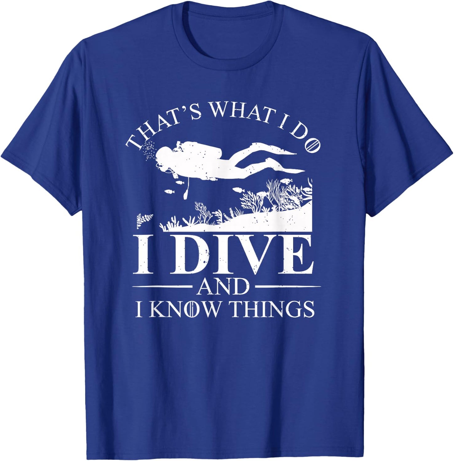 I Dive and I Know Things Scuba Diver Gift Scuba Diving T-Shirt - T-Shirt | Royal