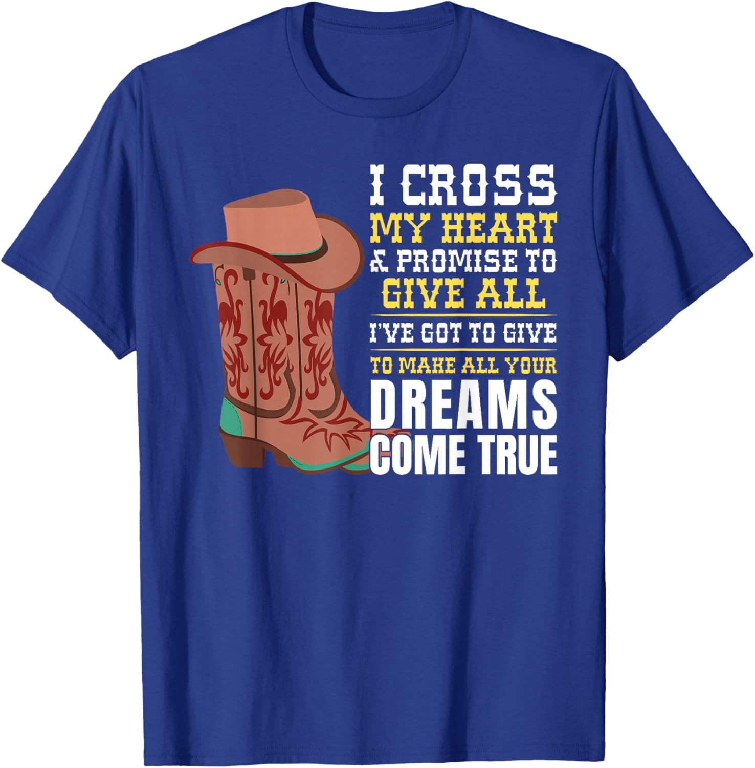 I Cross My Heart And Promise To Give All I've Got Cowboy T-Shirt - T-Shirt | Royal