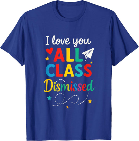 I Love You All Class Dismissed - Last Day Teacher Student T-Shirt - T-Shirt | Royal