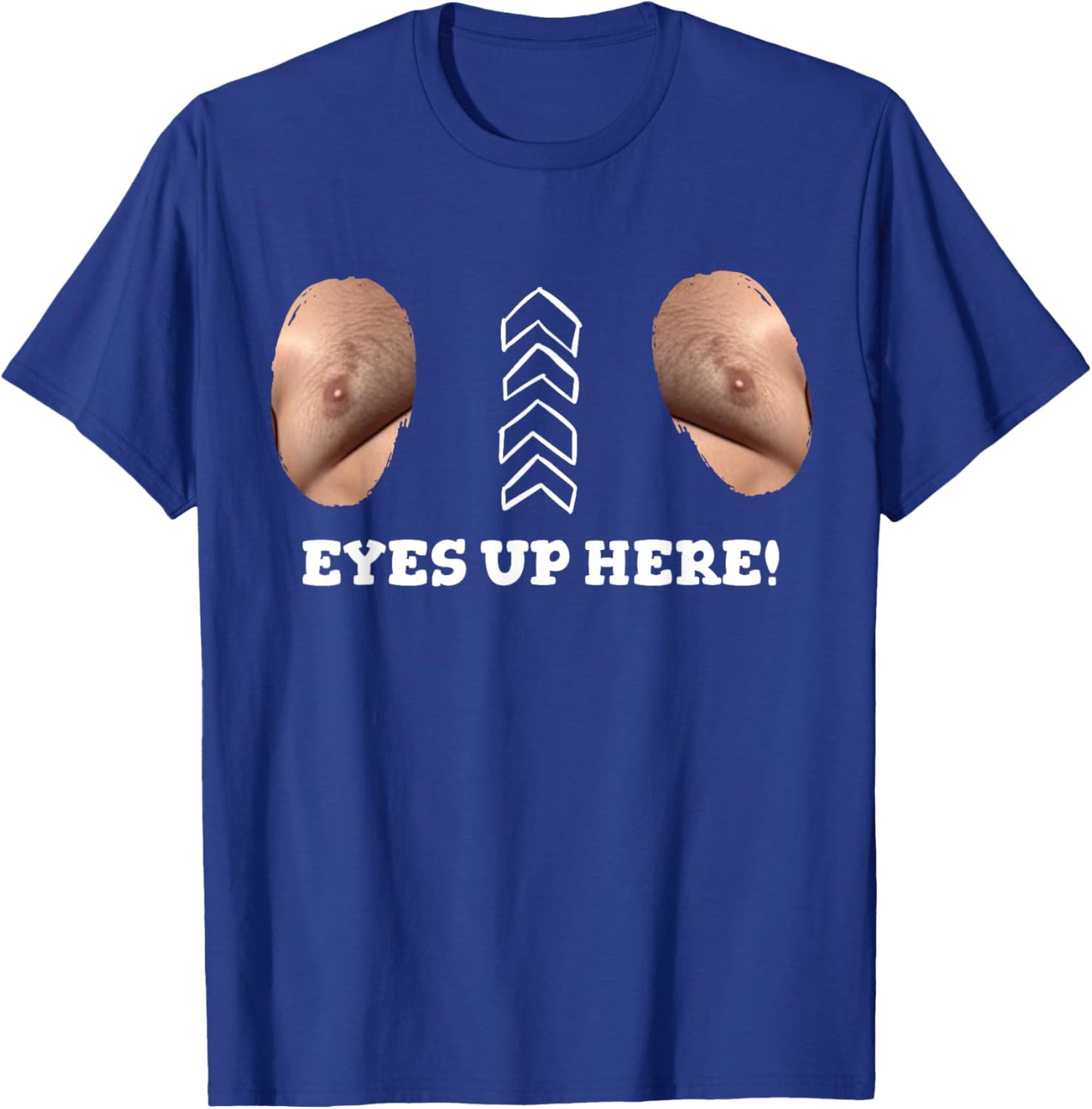 My Eyes are Up Here with Cut Out for Man Boobs Funny Men T-Shirt - T-Shirt | Royal